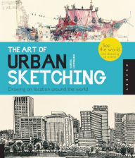Title: The Art of Urban Sketching: Drawing On Location Around The World, Author: Gabriel Campanario