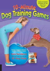 Title: 10-Minute Dog Training Games: Quick & Creative Activities for the Busy Dog Owner, Author: Kyra Sundance