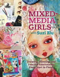 Title: Mixed-Media Girls with Suzi Blu: Drawing, Painting, and Fanciful Adornments from Start to Finish, Author: Suzi Blu