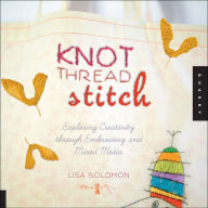 Title: Knot Thread Stitch: Exploring Creativity through Embroidery and Mixed Media, Author: Lisa Solomon