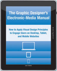 Title: The Graphic Designer's Electronic-Media Manual: How to Apply Visual Design Principles to Engage Users on Desktop, Tablet, and Mobile Websites, Author: Jason Tselentis