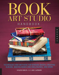 Title: Book Art Studio Handbook: Techniques and Methods for Binding Books, Creating Albums, Making Boxes and Enclosures, and More, Author: Stacie Dolin