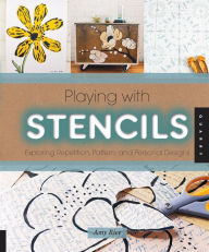 Title: Playing with Stencils: Exploring Repetition, Pattern, and Personal Designs, Author: Amy Rice