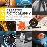 Creative Photography Lab: 52 Fun Exercises for Developing Self-Expression with your Camera. Includes 6 Mixed-Media Projects