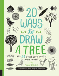Title: 20 Ways to Draw a Tree and 44 Other Nifty Things from Nature: A Sketchbook for Artists, Designers, and Doodlers, Author: Eloise Renouf