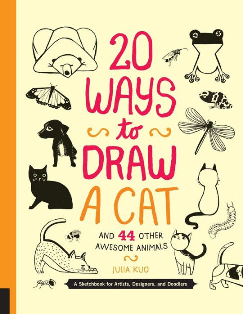 20 Ways to Draw a Cat and 44 Other Awesome Animals: A Sketchbook for ...