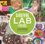 Title: Gardening Lab for Kids: 52 Fun Experiments to Learn, Grow, Harvest, Make, Play, and Enjoy Your Garden, Author: Renata Brown