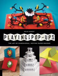 Title: Playing with Pop-ups: The Art of Dimensional, Moving Paper Designs, Author: Helen Hiebert