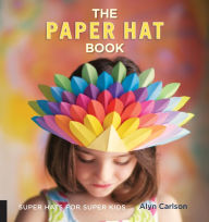 Title: The Paper Hat Book: Super Hats for Super Kids, Author: Alyn Carlson