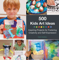 Title: 500 Kids Art Ideas: Inspiring Projects for Fostering Creativity and Self-Expression, Author: Gavin Andrews