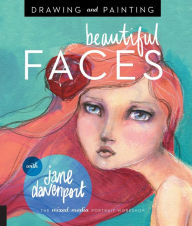Title: Drawing and Painting Beautiful Faces: A Mixed-Media Portrait Workshop, Author: Jane Davenport