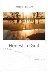 Title: Honest to God: Psalms for Scribblers, Scrawlers, and Sketchers, Author: James C. Schaap