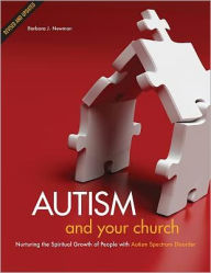 Title: Autism and Your Church: Nurturing the Spiritual Growth of People with Autism Spectrum Disorders, Author: Barbara J. Newman