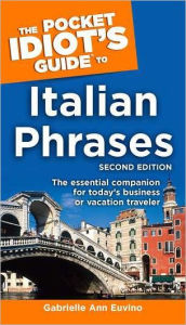 Title: The Pocket Idiot's Guide to Italian Phrases, 2nd Edition: The Essential Companion for Today s Business or Vacation Traveler, Author: Gabrielle Euvino