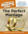 The Complete Idiot's Guide to the Perfect Marriage, 3rd Edition: Practical and Positive Steps to Building a Lasting Life Together!
