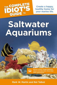 Title: The Complete Idiot's Guide to Saltwater Aquariums: Create a Happy, Healthy Home for Your Marine Life, Author: Mark Martin