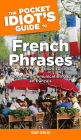 The Pocket Idiot's Guide to French Phrases, 3rd Edition: Close the Communication Gap En FranÃ§ais