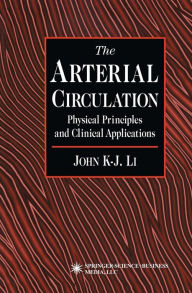 Title: The Arterial Circulation: Physical Principles and Clinical Applications, Author: John K-J Li