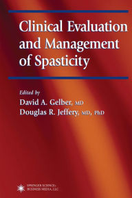 Title: Clinical Evaluation and Management of Spasticity, Author: David A. Gelber