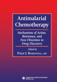 Title: Antimalarial Chemotherapy: Mechanisms of Action, Resistance, and New Directions in Drug Discovery, Author: Philip J. Rosenthal