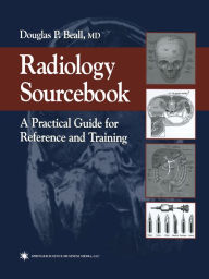 Title: Radiology Sourcebook: A Practical Guide for Reference and Training, Author: Douglas P. Beall