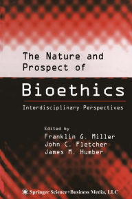 Title: The Nature and Prospect of Bioethics: Interdisciplinary Perspectives, Author: Franklin G. Miller