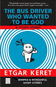 Title: The Bus Driver Who Wanted to Be God and Other Stories, Author: Etgar Keret