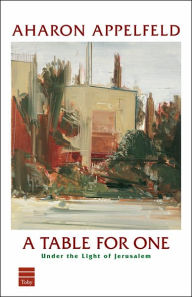 Title: A Table for One: Under the Light of Jerusalem, Author: Aharon Appelfeld