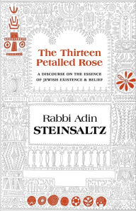 Title: The Thirteen Petalled Rose: A Discourse on the Essence of Jewish Existance and Belief, Author: Rabbi Adin Steinsaltz