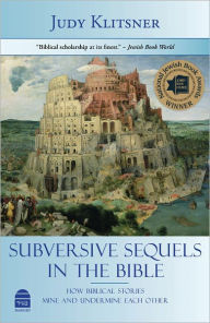 Title: Subversive Sequels in the Bible: How Biblical Stories Mine and Undermine Each Other, Author: Judy Klitsner