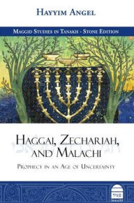 Title: Haggai, Zechariah, and Malachi: Prophecy in an Age of Uncertainty, Author: Hayyim Angel