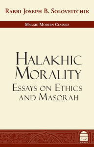 Title: Halakhic Morality: Essays on Ethics and Masorah, Author: Rabbi Joseph B. Soloveitchik