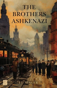 Title: The Brothers Ashkenazi, Author: I.J. Singer