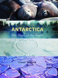 Title: Antarctica: The Heart of the World, Author: Coral Tulloch