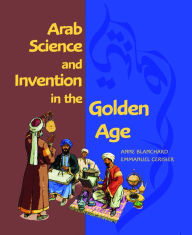 Title: Arab Science and Invention in the Golden Age, Author: Anne Blanchard