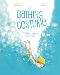 Title: The Bathing Costume: Or the Worst Vacation of My Life, Author: Charlotte Moundlic