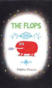 Title: The Flops: And Their Fabulous Adventures, Author: Delphine Durand