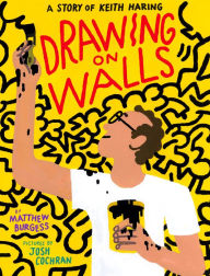 Free books cooking download Drawing on Walls: A Story of Keith Haring RTF CHM by Matthew Burgess, Josh Cochran English version