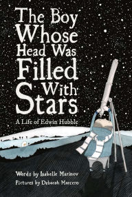 Title: The Boy Whose Head Was Filled with Stars: A Life of Edwin Hubble, Author: Isabelle Marinov