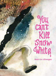 Title: You Can't Kill Snow White, Author: Beatrice Alemagna