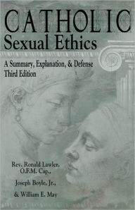 Title: Catholic Sexual Ethics: A Summary, Explanation, & Defense, 3rd Edition, Author: William E. May