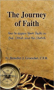 Title: The Journey of Faith: How to Deepen Your Faith in God, Author: Fr. Benedict J. Groeschel