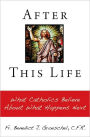 After This Life: What Catholics Belileve about What Happens Next