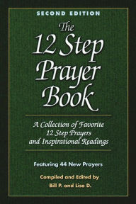 Title: The Twelve Step Prayer Book: A Collection of Favorite 12 Step Prayers and Inspirational Readings, 2nd Edition, Author: Bill P.