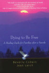 Alternative view 1 of Dying to Be Free: A Healing Guide for Families after a Suicide