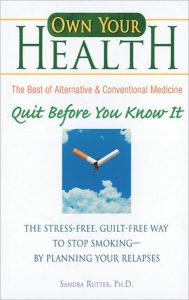 Title: Quit Before You Know It: The Stress-Free, Guilt-Free Way to Stop Smoking by Planning Your Relapses, Author: Sandra Rutter