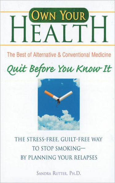 Quit Before You Know It: The Stress-Free, Guilt-Free Way to Stop Smoking by Planning Your Relapses