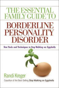 Title: The Essential Family Guide to Borderline Personality Disorder: New Tools and Techniques to Stop Walking on Eggshells, Author: Randi Kreger