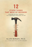 Alternative view 1 of 12 Stupid Things That Mess Up Recovery: Avoiding Relapse through Self-Awareness and Right Action