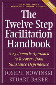 Title: The Twelve Step Facilitation Handbook: A Systematic Approach to Recovery from Substance Dependence, Author: Joseph Nowinski